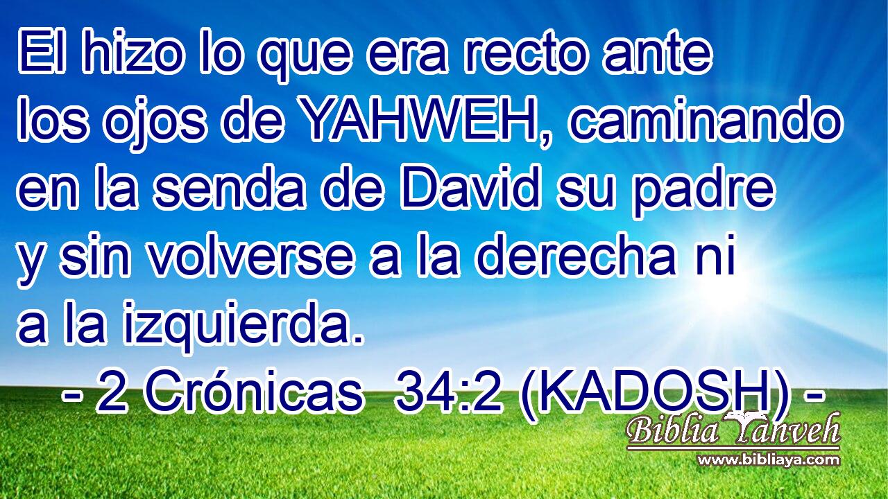 2 Crónicas 34:2 (kadosh) - El hizo lo que era recto ante los oj...