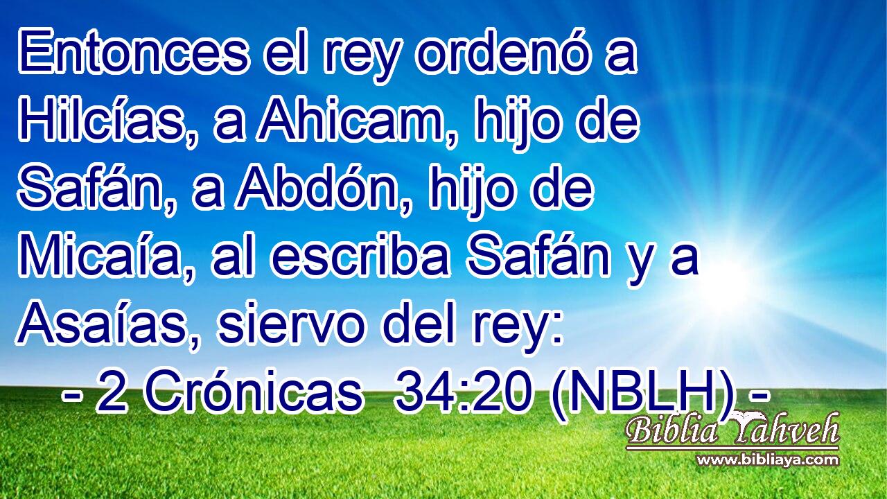  Entonces el rey ordenó a Hilcías, a Ahicam, hijo de Safán, a Abdón, hijo de Micaía, al escriba Safán y a Asaías, siervo del rey: 