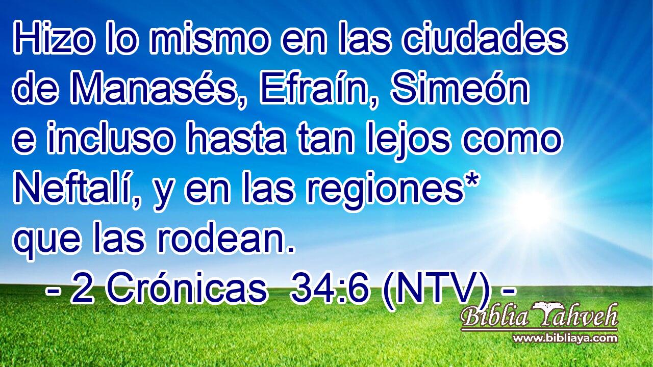 Hizo lo mismo en las ciudades de Manasés, Efraín, Simeón e incluso hasta tan lejos como Neftalí, y en las regiones* que las rodean.