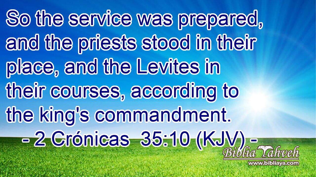 So the service was prepared, and the priests stood in their place, and the Levites in their courses, according to the king's commandment.