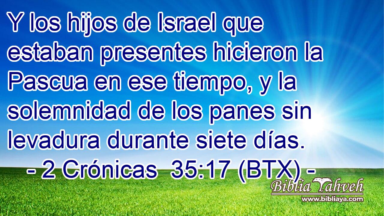 Y los hijos de Israel que estaban presentes hicieron la Pascua en ese tiempo, y la solemnidad de los panes sin levadura durante siete días.