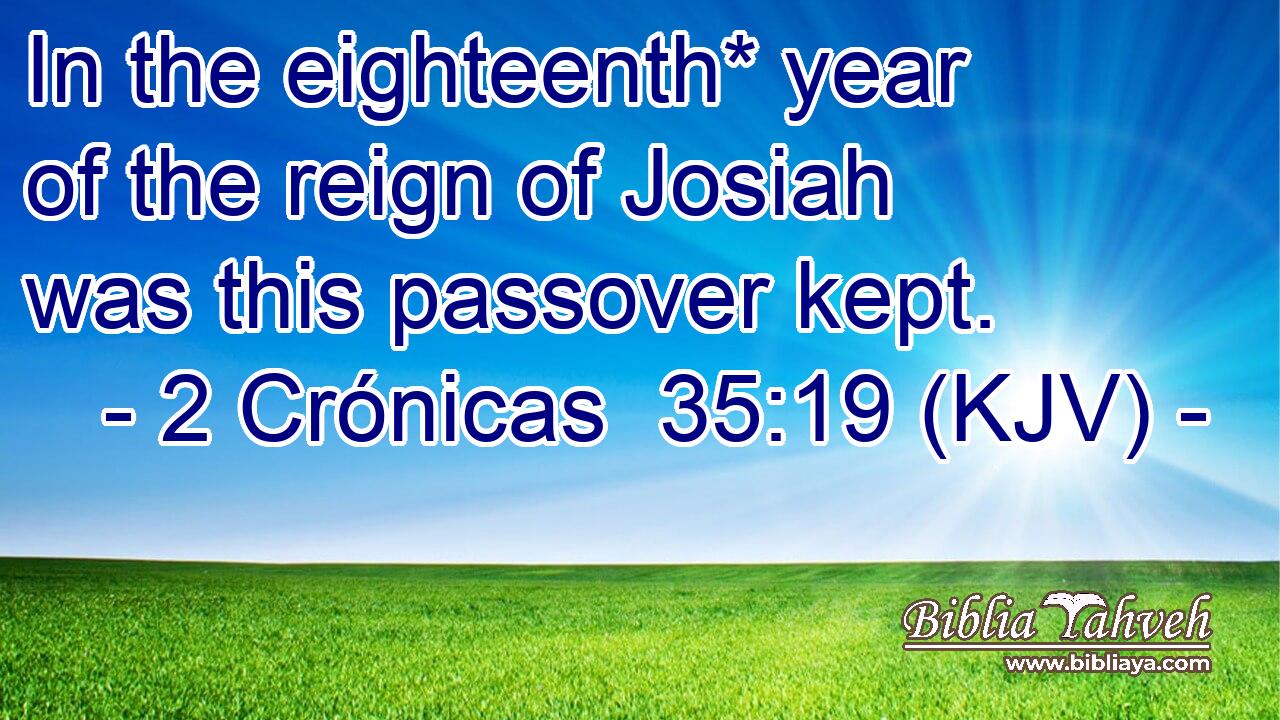In the eighteenth* year of the reign of Josiah was this passover kept.