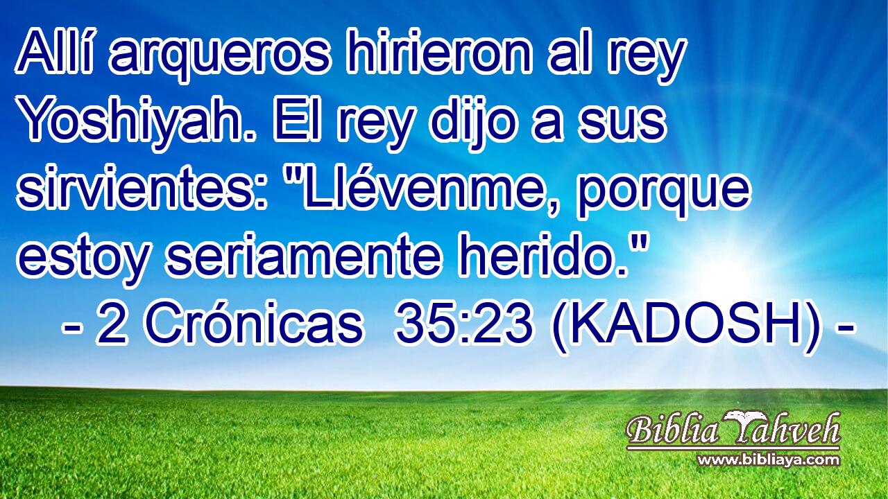  Allí arqueros hirieron al rey Yoshiyah. El rey dijo a sus sirvientes: 