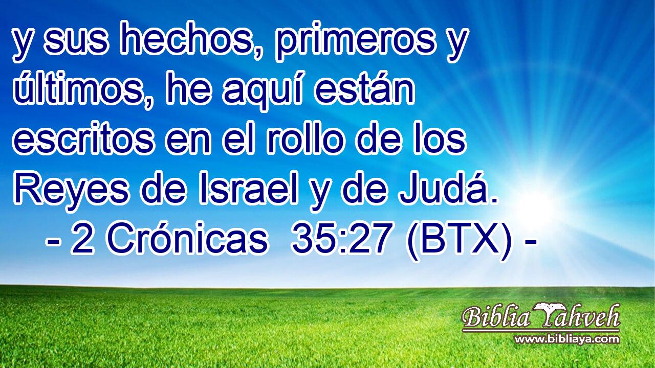 y sus hechos, primeros y últimos, he aquí están escritos en el rollo de los Reyes de Israel y de Judá.