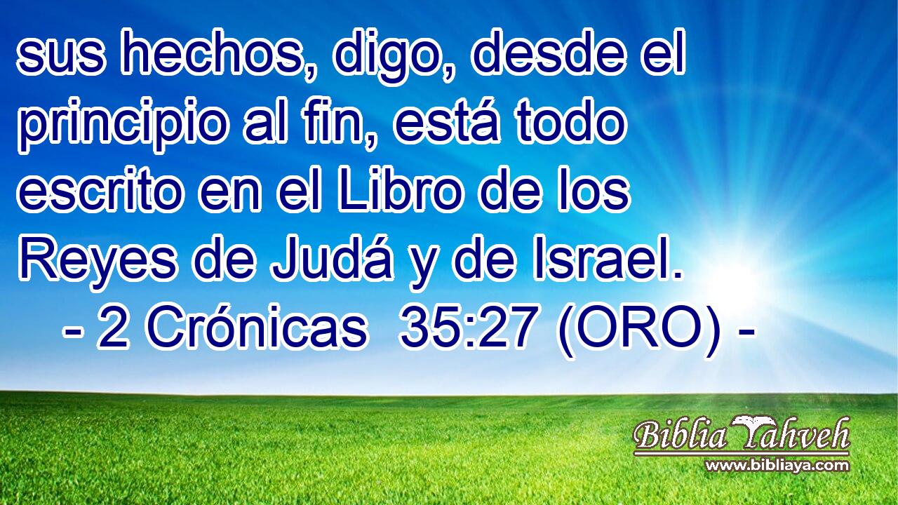  sus hechos, digo, desde el principio al fin, está todo escrito en el Libro de los Reyes de Judá y de Israel. 