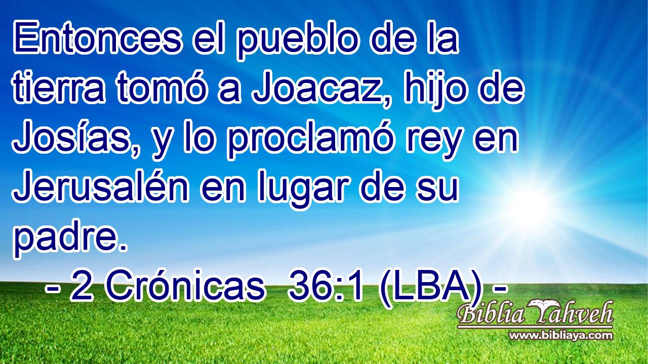 Entonces el pueblo de la tierra tomó a Joacaz, hijo de Josías, y lo proclamó rey en Jerusalén en lugar de su padre.