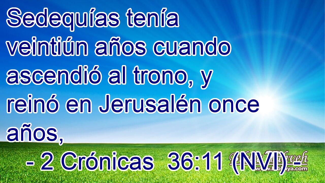  Sedequías tenía veintiún años cuando ascendió al trono, y reinó en Jerusalén once años, 