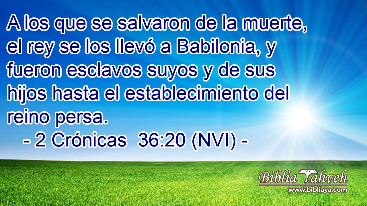  A los que se salvaron de la muerte, el rey se los llevó a Babilonia, y fueron esclavos suyos y de sus hijos hasta el establecimiento del reino persa. 