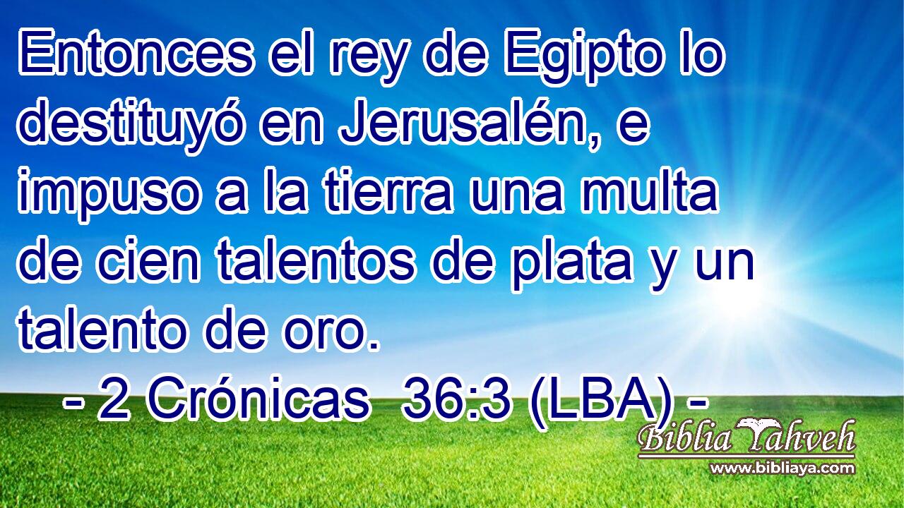 Entonces el rey de Egipto lo destituyó en Jerusalén, e impuso a la tierra una multa de cien talentos de plata y un talento de oro.