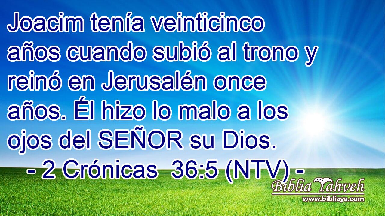 Joacim tenía veinticinco años cuando subió al trono y reinó en Jerusalén once años. Él hizo lo malo a los ojos del SEÑOR su Dios.