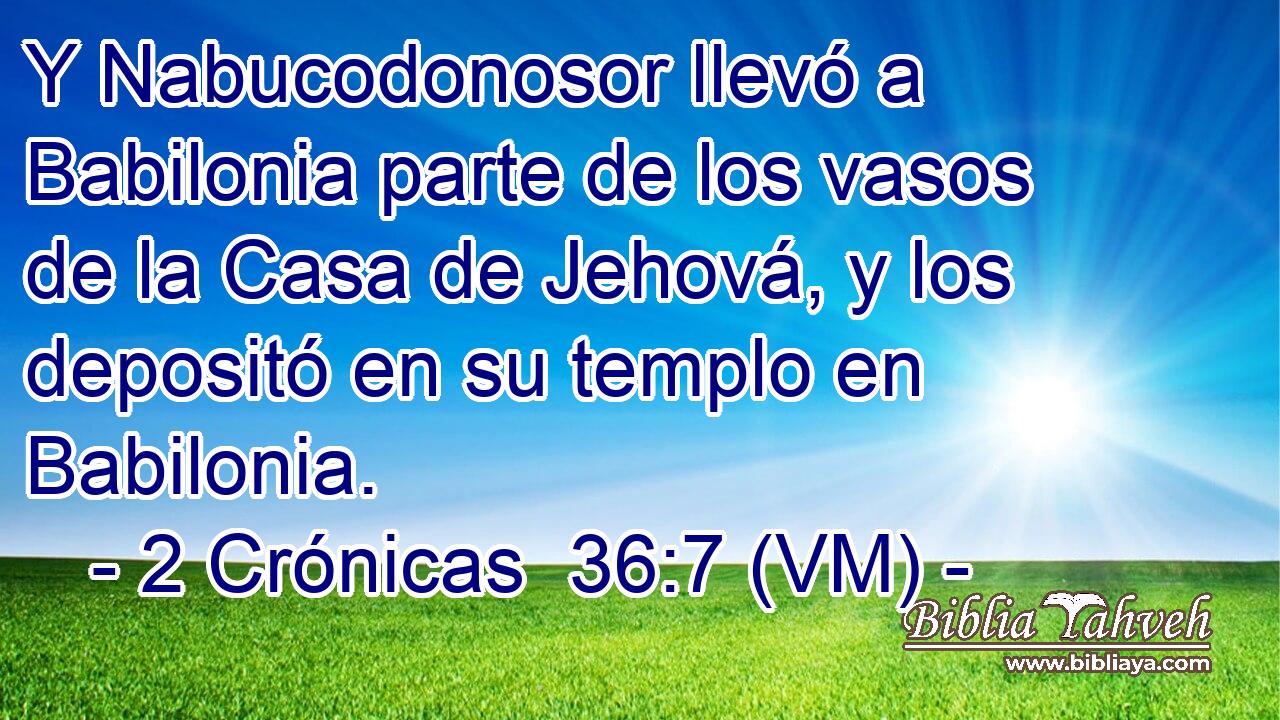  Y Nabucodonosor llevó a Babilonia parte de los vasos de la Casa de Jehová, y los depositó en su templo en Babilonia. 
