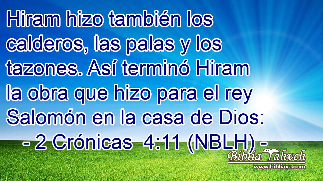  Hiram hizo también los calderos, las palas y los tazones. Así terminó Hiram la obra que hizo para el rey Salomón en la casa de Dios: 