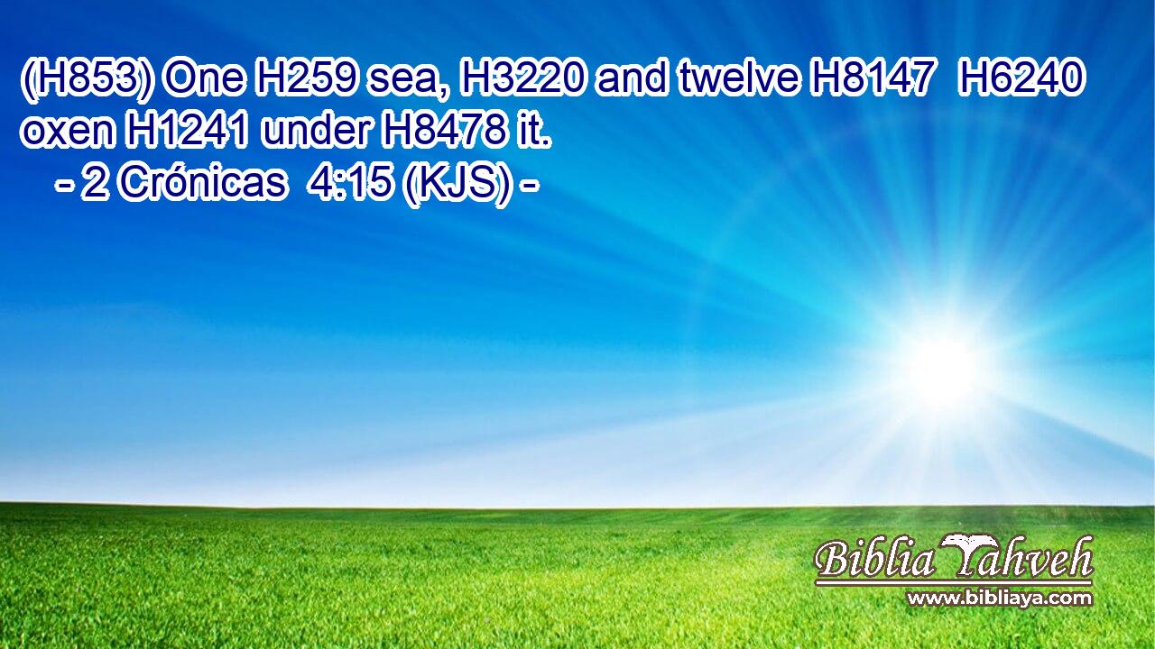 (H853) One H259 sea, H3220 and twelve H8147  H6240 oxen H1241 under H8478 it.