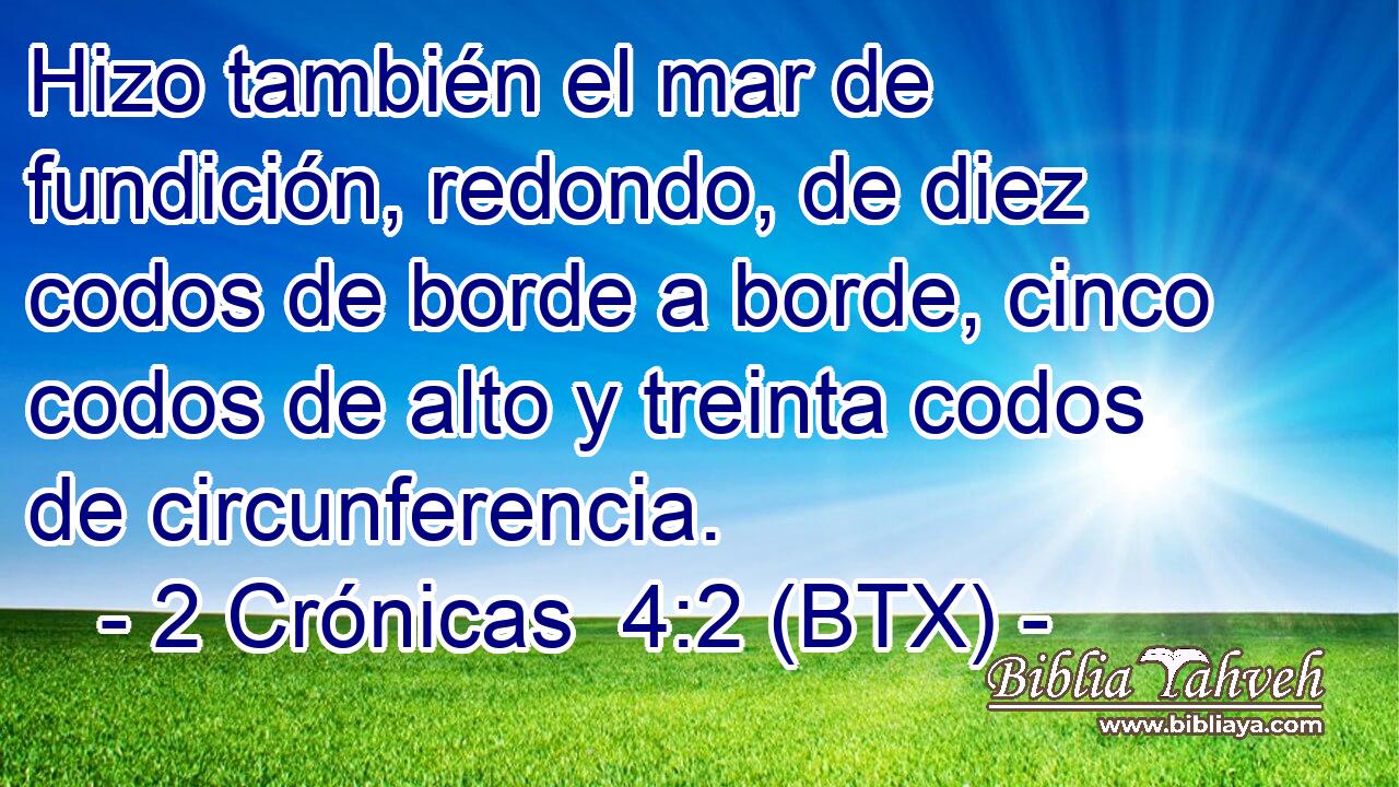 Hizo también el mar de fundición, redondo, de diez codos de borde a borde, cinco codos de alto y treinta codos de circunferencia.