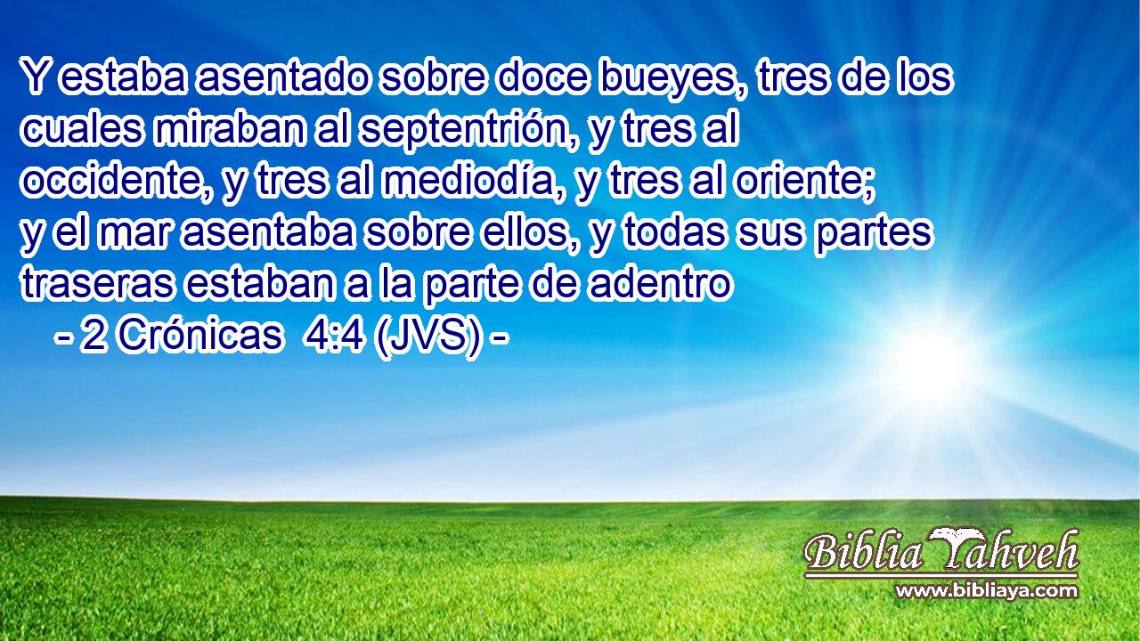 Y estaba asentado sobre doce bueyes, tres de los cuales miraban al septentrión, y tres al occidente, y tres al mediodía, y tres al oriente; y el mar asentaba sobre ellos, y todas sus partes traseras estaban a la parte de adentro