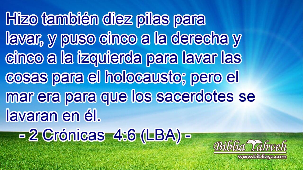 Hizo también diez pilas para lavar, y puso cinco a la derecha y cinco a la izquierda para lavar las cosas para el holocausto; pero el mar era para que los sacerdotes se lavaran en él.