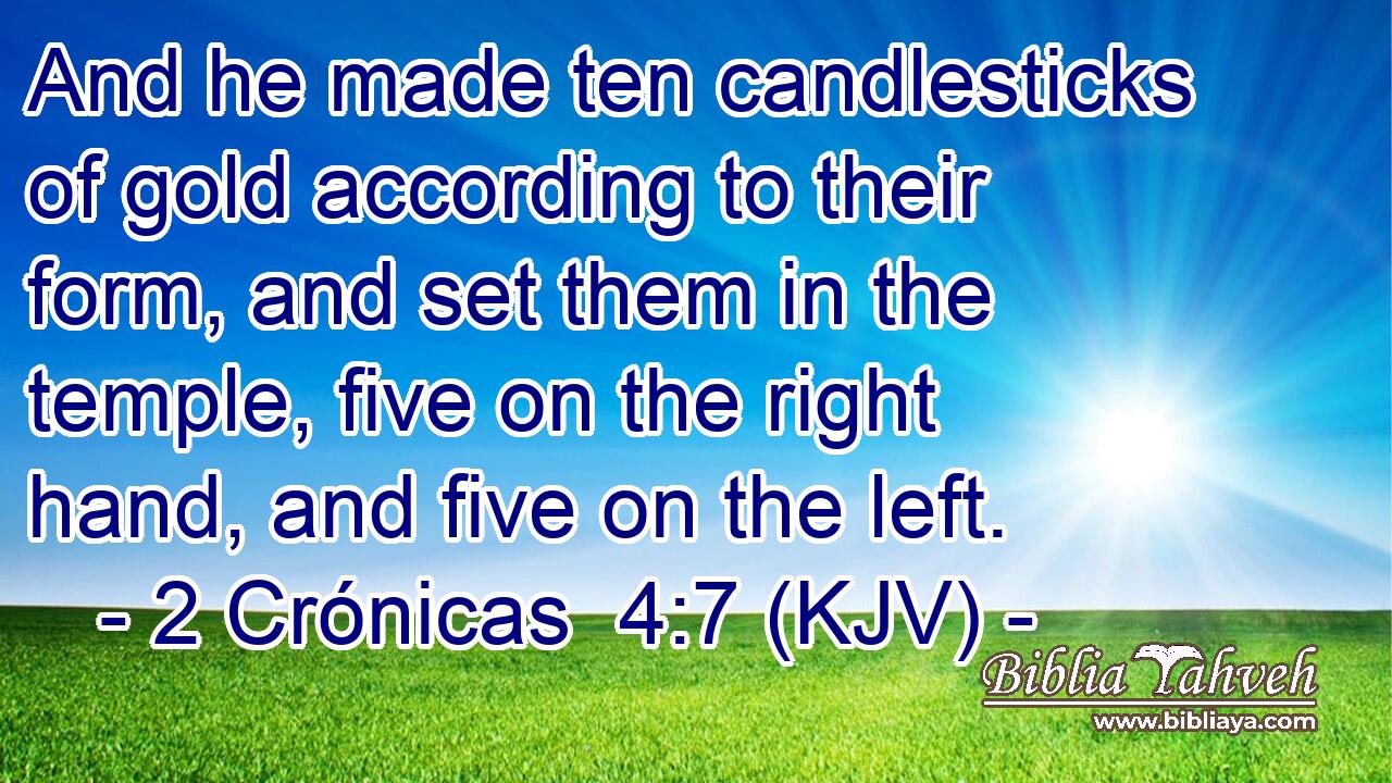 And he made ten candlesticks of gold according to their form, and set them in the temple, five on the right hand, and five on the left.