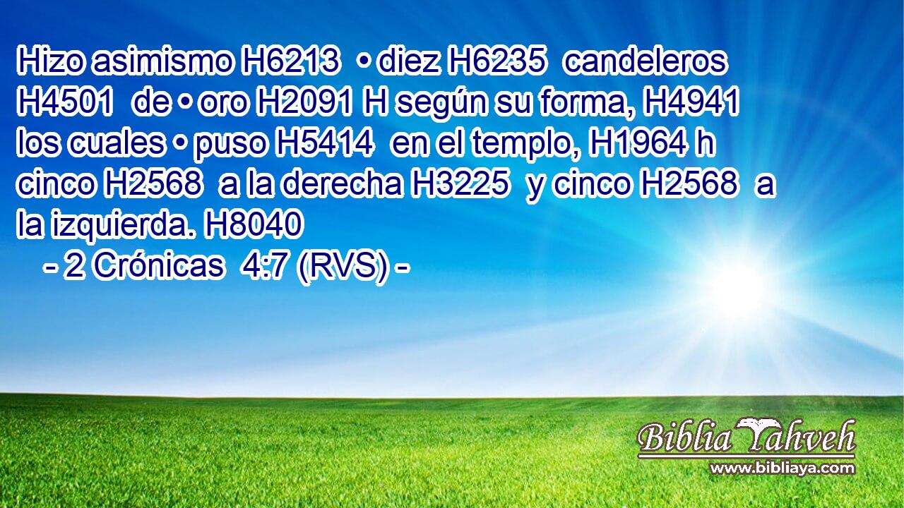 Hizo asimismo H6213  • diez H6235  candeleros H4501  de • oro H2091 H según su forma, H4941  los cuales • puso H5414  en el templo, H1964 h cinco H2568  a la derecha H3225  y cinco H2568  a la izquierda. H8040  