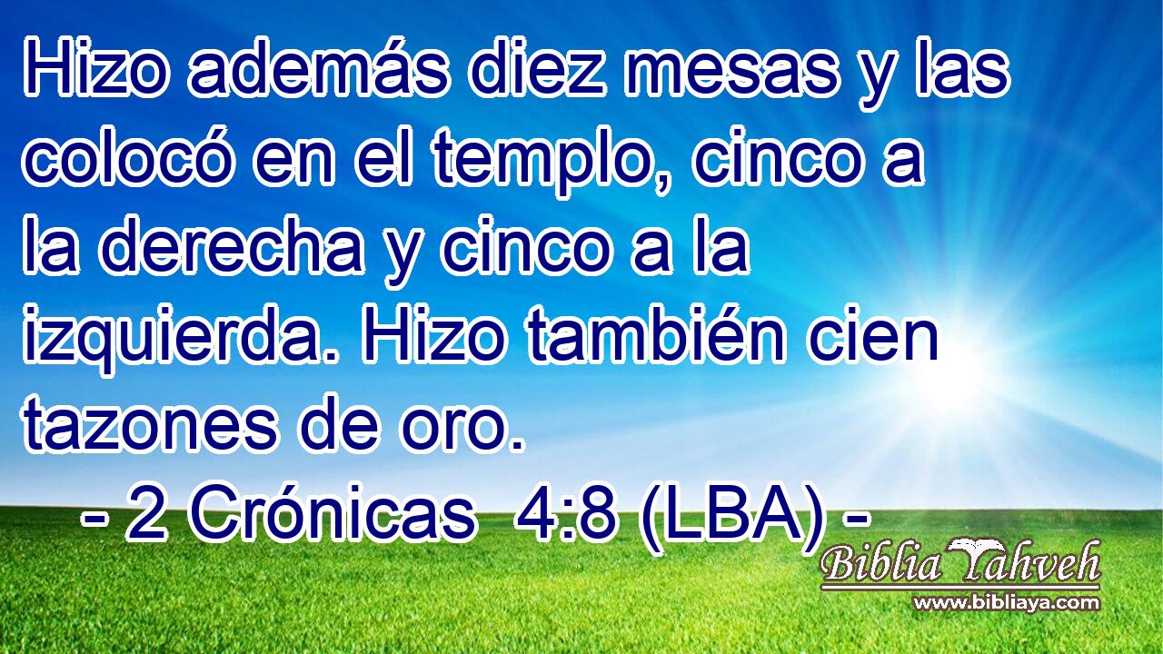 Hizo además diez mesas y las colocó en el templo, cinco a la derecha y cinco a la izquierda. Hizo también cien tazones de oro.