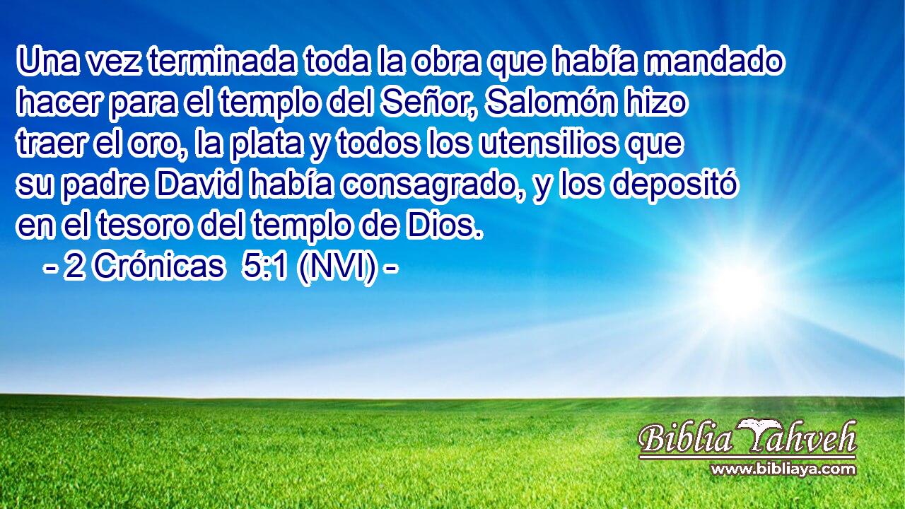  Una vez terminada toda la obra que había mandado hacer para el templo del Señor, Salomón hizo traer el oro, la plata y todos los utensilios que su padre David había consagrado, y los depositó en el tesoro del templo de Dios. 