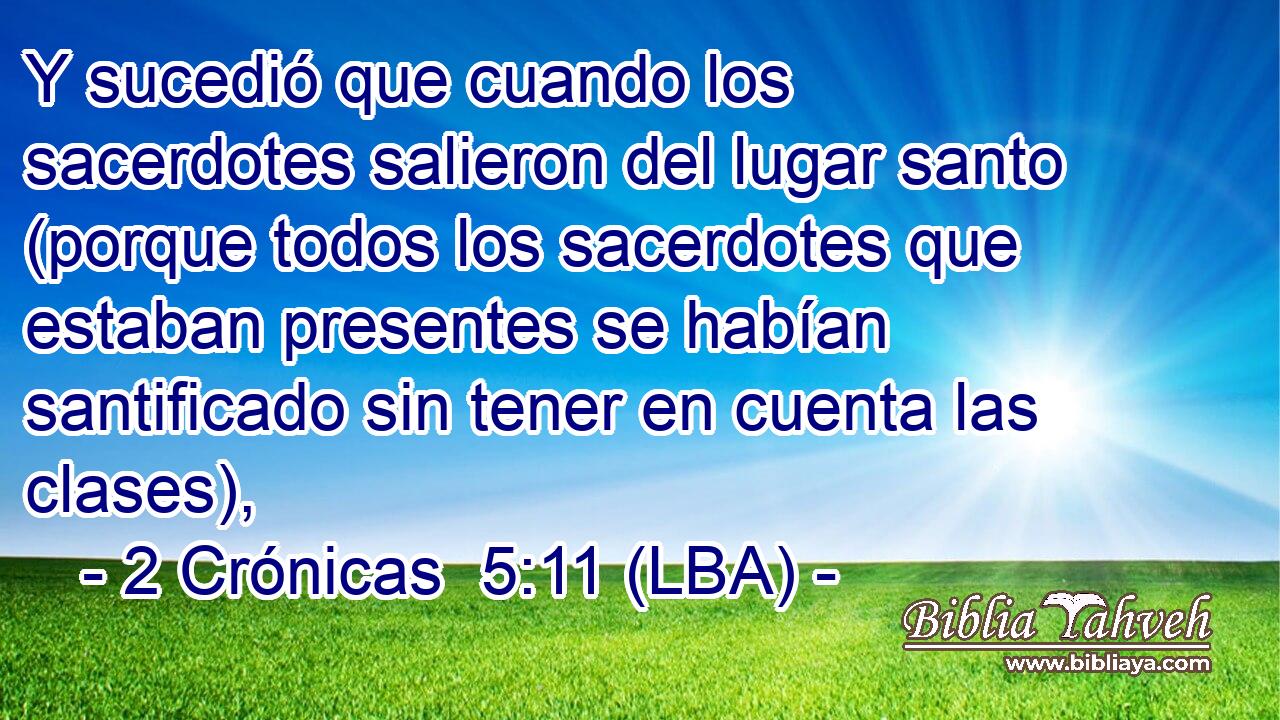 Y sucedió que cuando los sacerdotes salieron del lugar santo (porque todos los sacerdotes que estaban presentes se habían santificado sin tener en cuenta las clases),