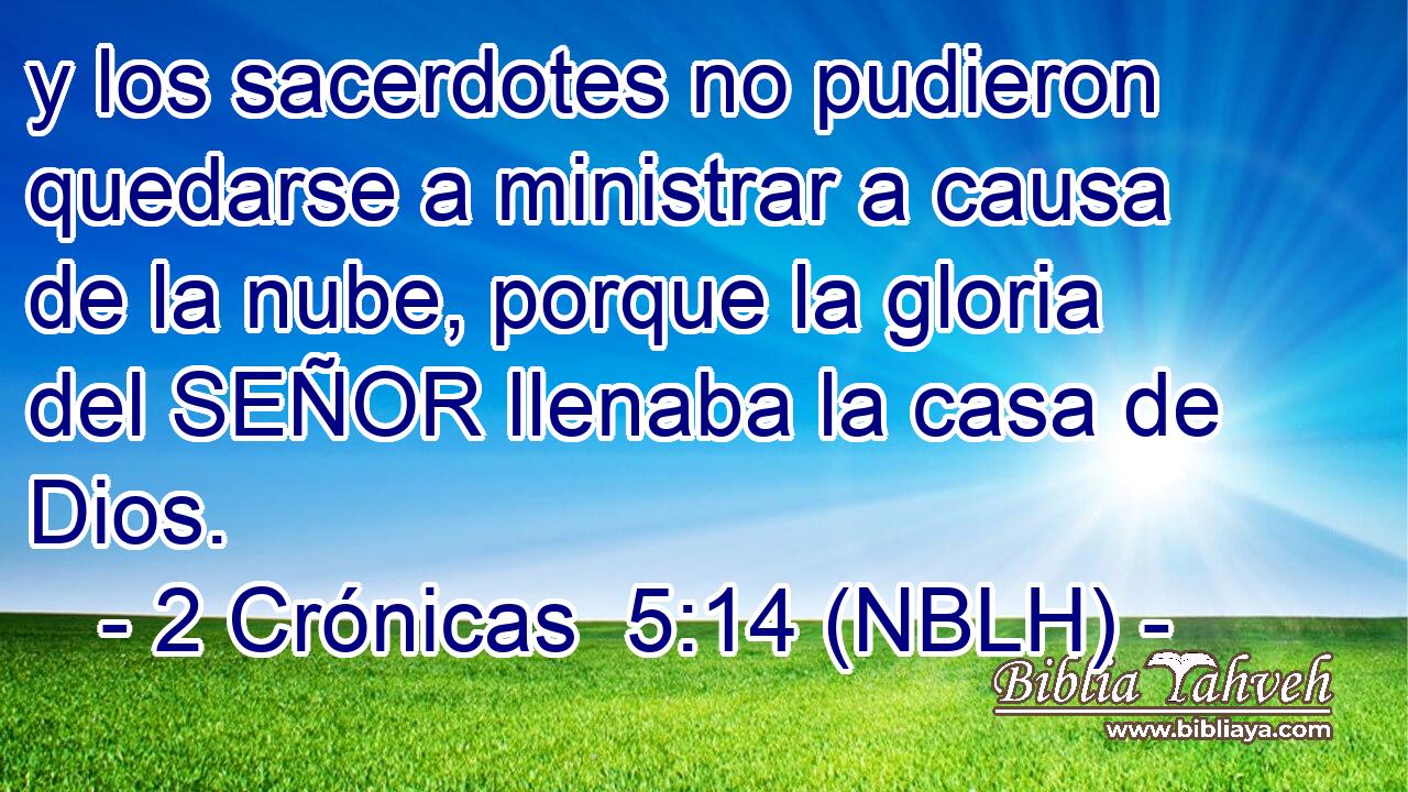  y los sacerdotes no pudieron quedarse a ministrar a causa de la nube, porque la gloria del SEÑOR llenaba la casa de Dios. 