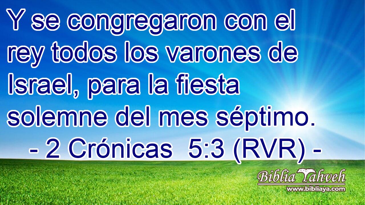 Y se congregaron con el rey todos los varones de Israel, para la fiesta solemne del mes séptimo.