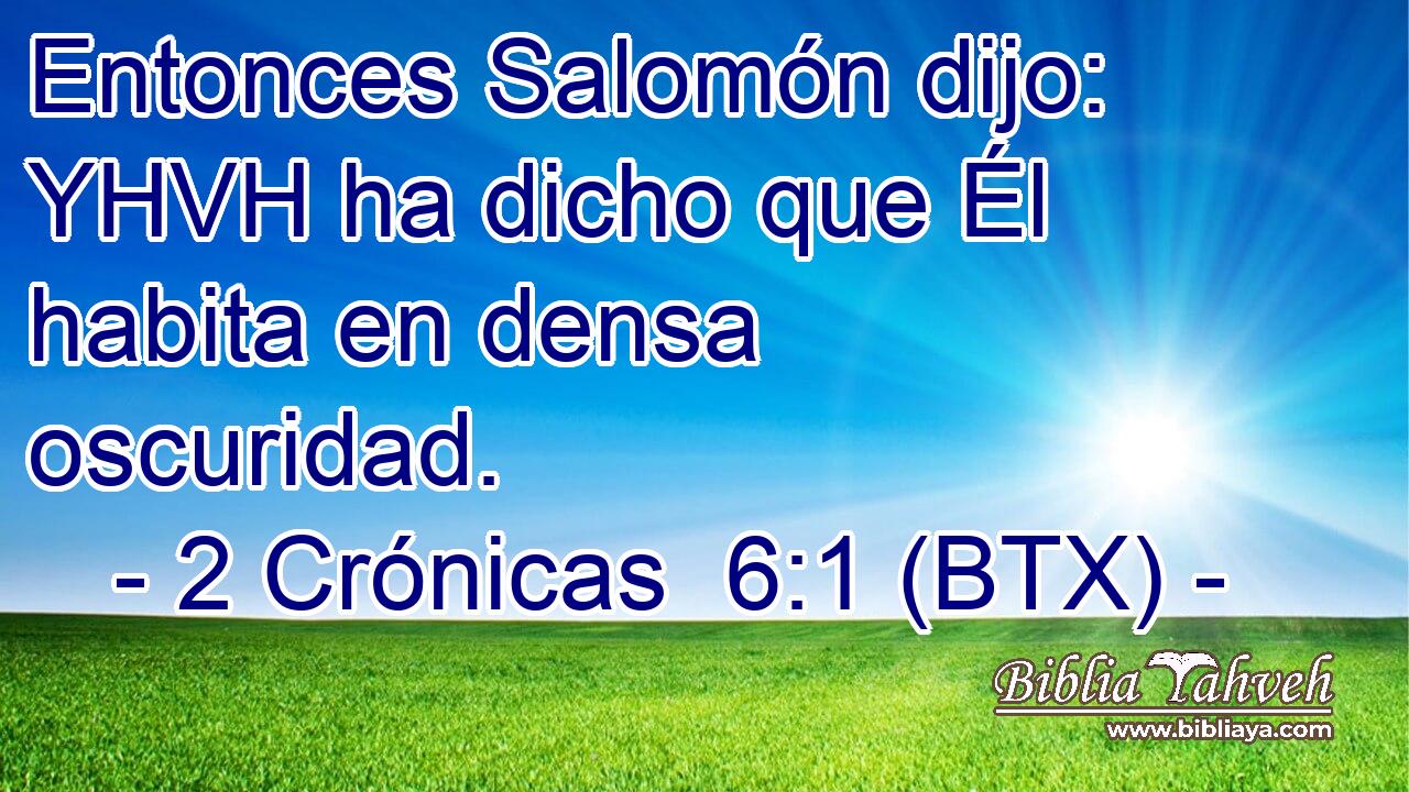 Entonces Salomón dijo: YHVH ha dicho que Él habita en densa oscuridad.
