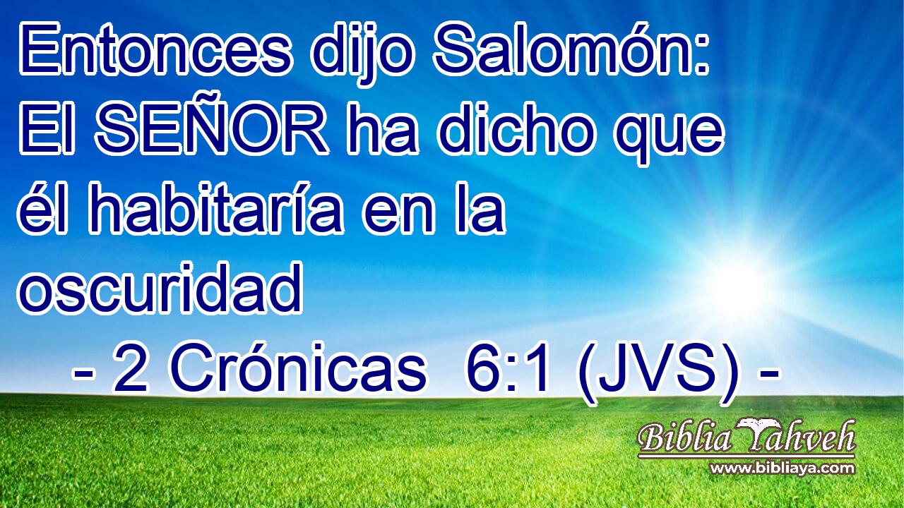 Entonces dijo Salomón: El SEÑOR ha dicho que él habitaría en la oscuridad