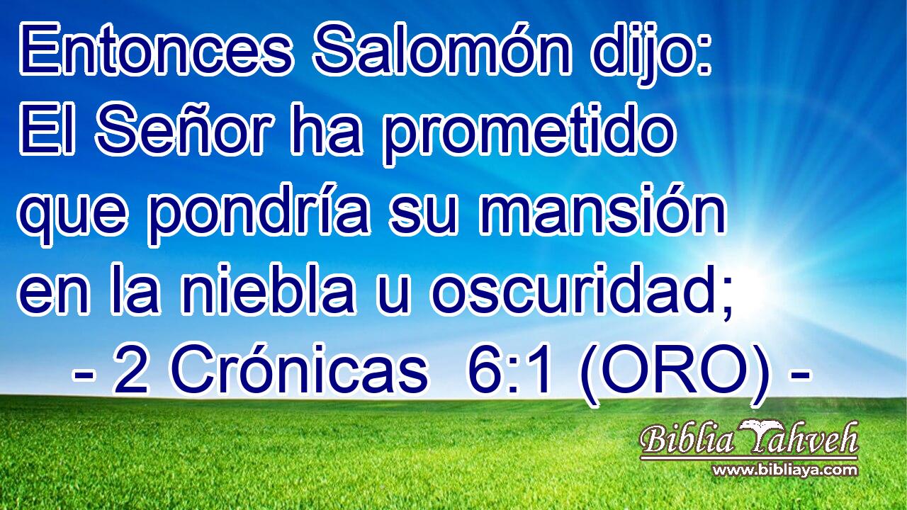  Entonces Salomón dijo: El Señor ha prometido que pondría su mansión en la niebla u oscuridad; 