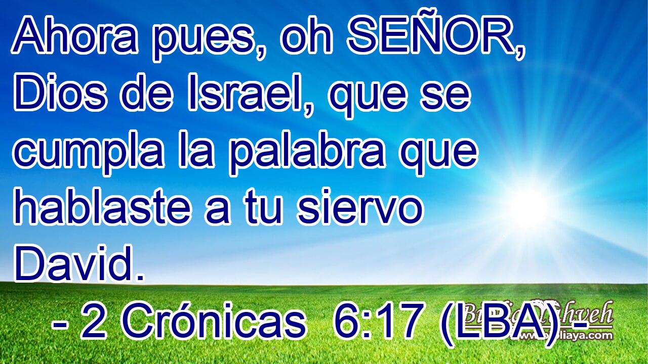 Ahora pues, oh SEÑOR, Dios de Israel, que se cumpla la palabra que hablaste a tu siervo David.