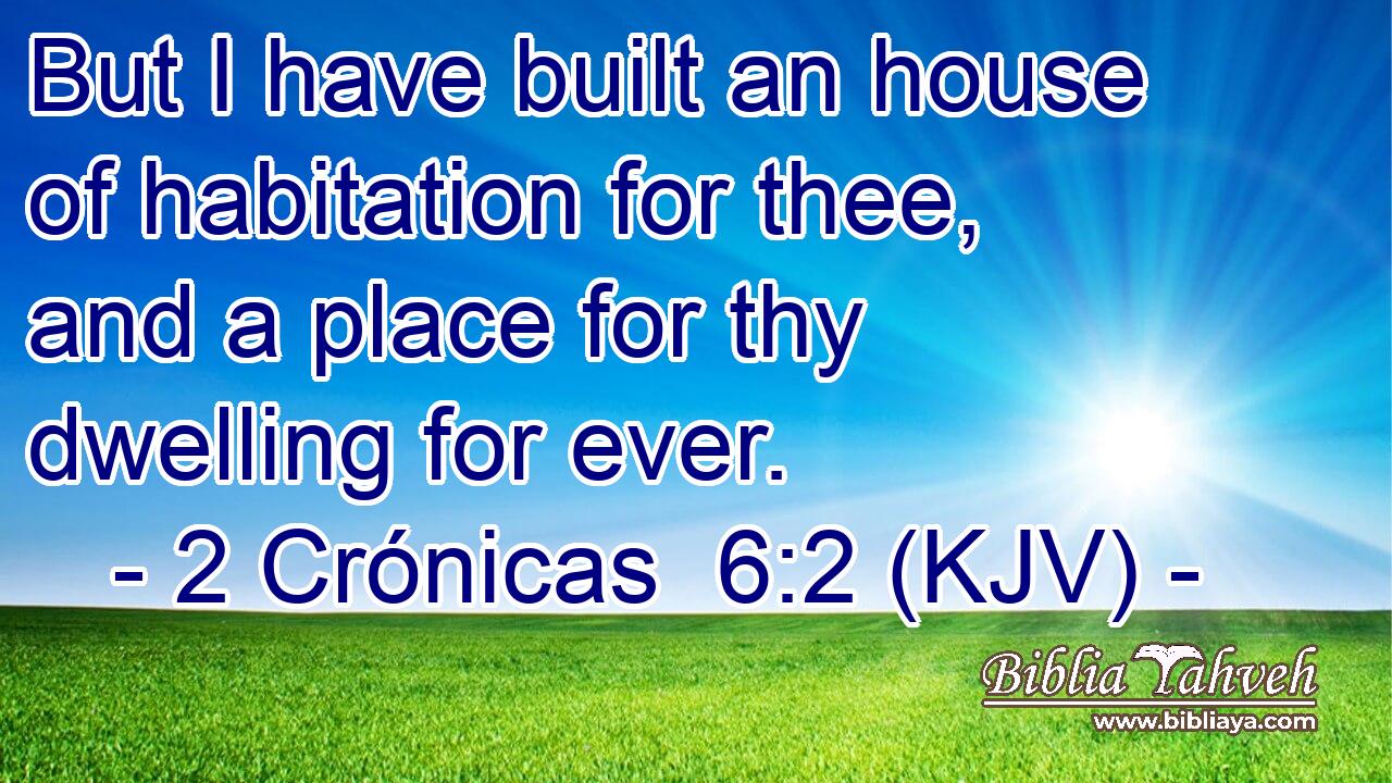 But I have built an house of habitation for thee, and a place for thy dwelling for ever.