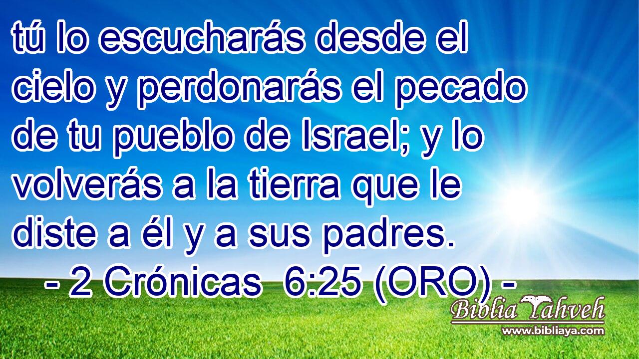  tú lo escucharás desde el cielo y perdonarás el pecado de tu pueblo de Israel; y lo volverás a la tierra que le diste a él y a sus padres. 