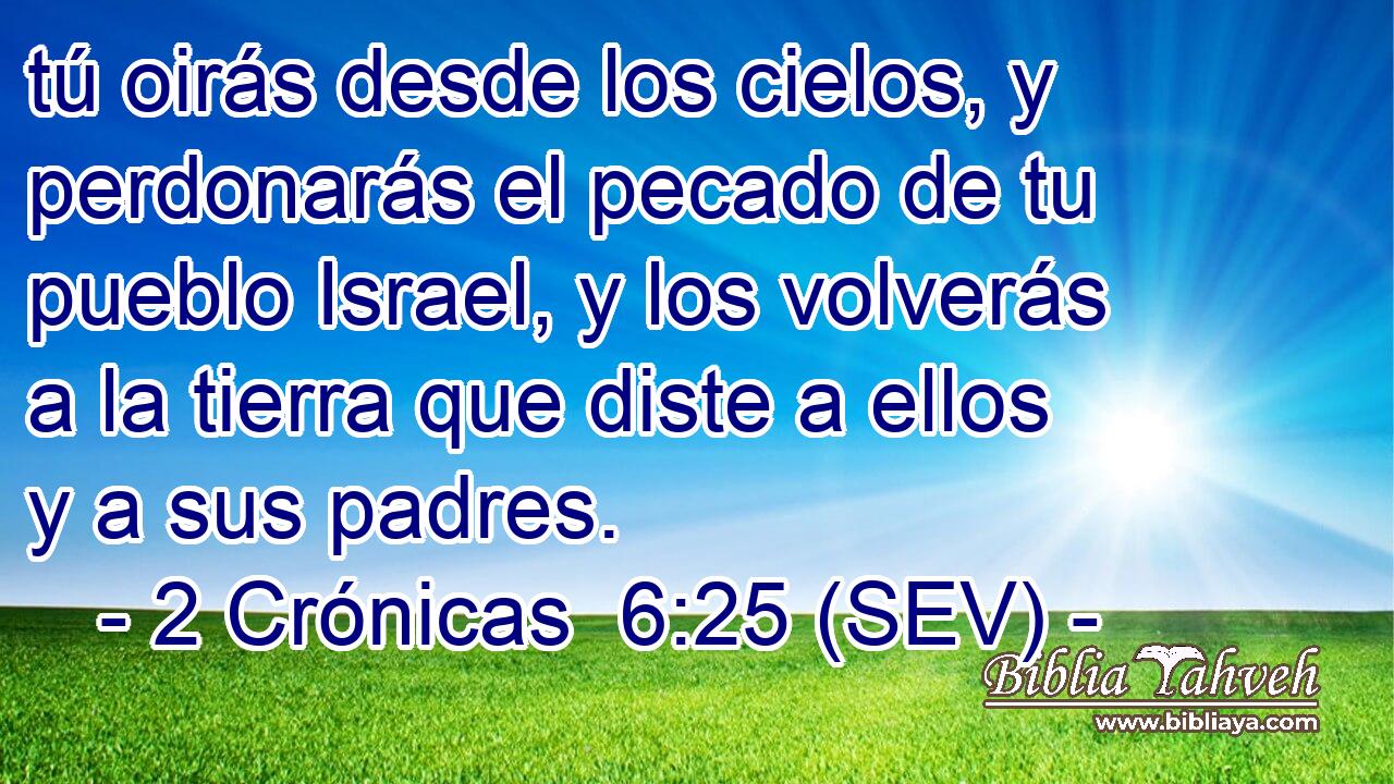 tú oirás desde los cielos, y perdonarás el pecado de tu pueblo Israel, y los volverás a la tierra que diste a ellos y a sus padres.