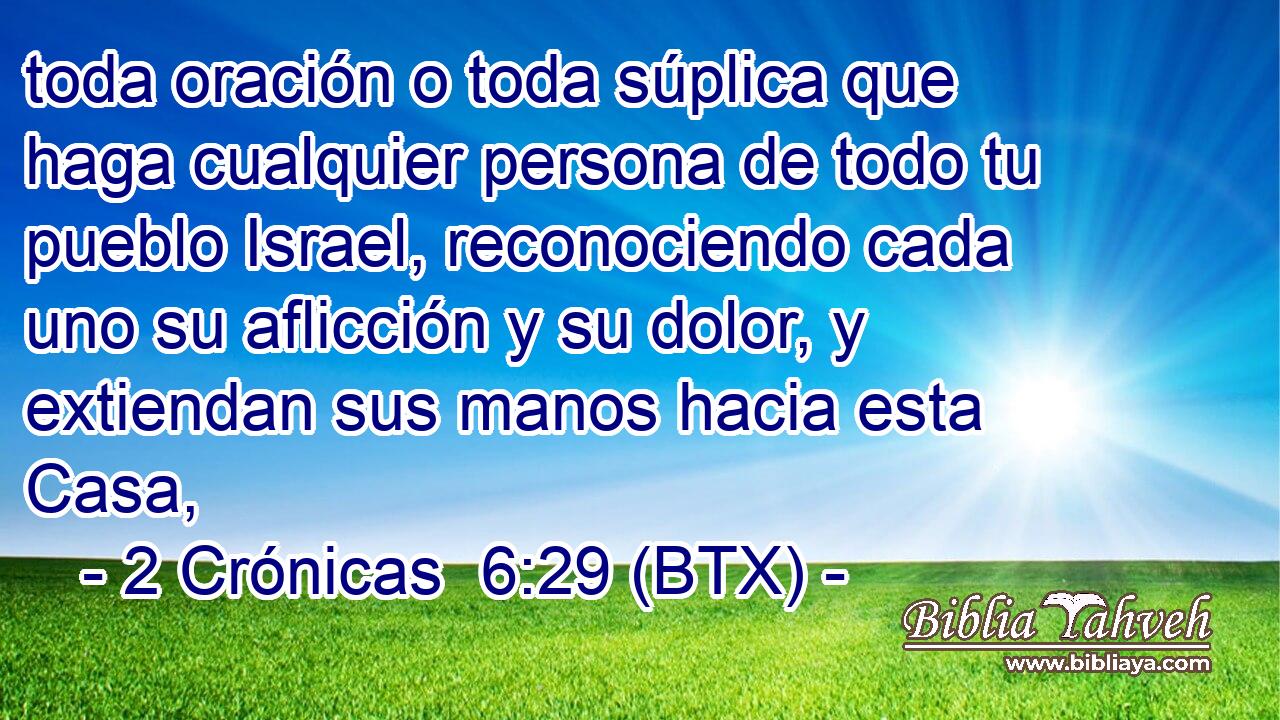 toda oración o toda súplica que haga cualquier persona de todo tu pueblo Israel, reconociendo cada uno su aflicción y su dolor, y extiendan sus manos hacia esta Casa,