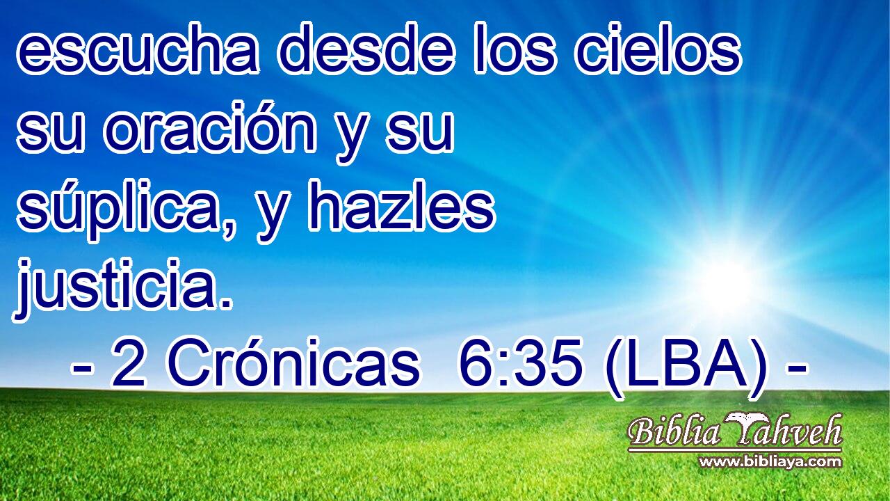 escucha desde los cielos su oración y su súplica, y hazles justicia.