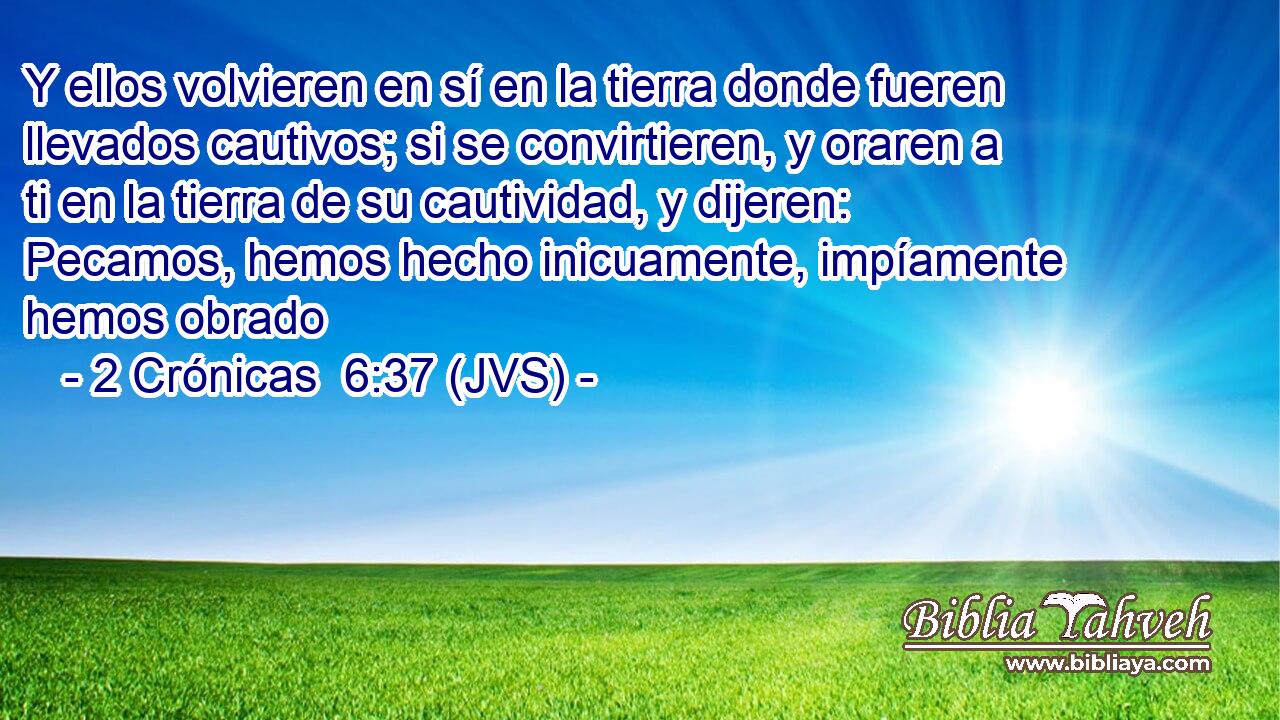 Y ellos volvieren en sí en la tierra donde fueren llevados cautivos; si se convirtieren, y oraren a ti en la tierra de su cautividad, y dijeren: Pecamos, hemos hecho inicuamente, impíamente hemos obrado