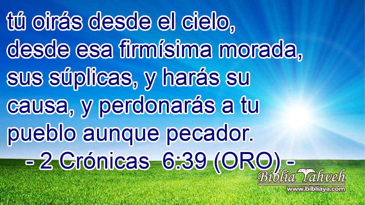  tú oirás desde el cielo, desde esa firmísima morada, sus súplicas, y harás su causa, y perdonarás a tu pueblo aunque pecador. 