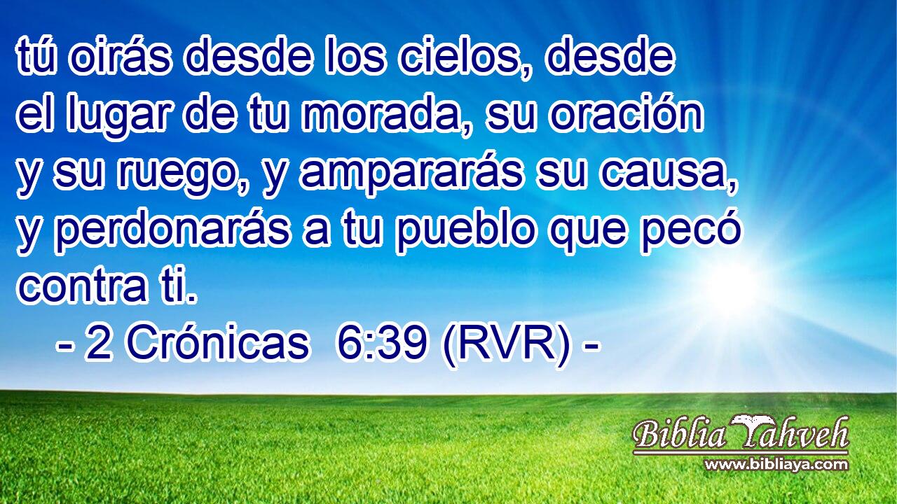 tú oirás desde los cielos, desde el lugar de tu morada, su oración y su ruego, y ampararás su causa, y perdonarás a tu pueblo que pecó contra ti.