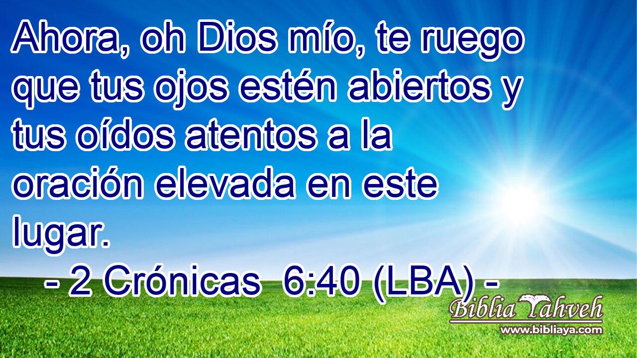 Ahora, oh Dios mío, te ruego que tus ojos estén abiertos y tus oídos atentos a la oración elevada en este lugar.