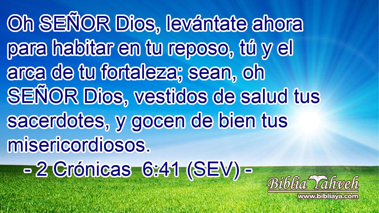 Oh SEÑOR Dios, levántate ahora para habitar en tu reposo, tú y el arca de tu fortaleza; sean, oh SEÑOR Dios, vestidos de salud tus sacerdotes, y gocen de bien tus misericordiosos.