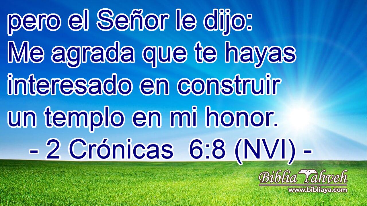  pero el Señor le dijo: Me agrada que te hayas interesado en construir un templo en mi honor. 