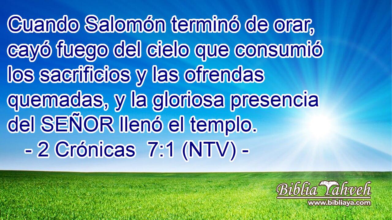 Cuando Salomón terminó de orar, cayó fuego del cielo que consumió los sacrificios y las ofrendas quemadas, y la gloriosa presencia del SEÑOR llenó el templo.