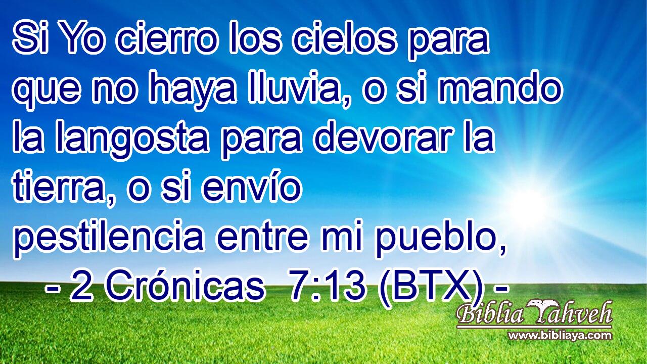 Si Yo cierro los cielos para que no haya lluvia, o si mando la langosta para devorar la tierra, o si envío pestilencia entre mi pueblo,