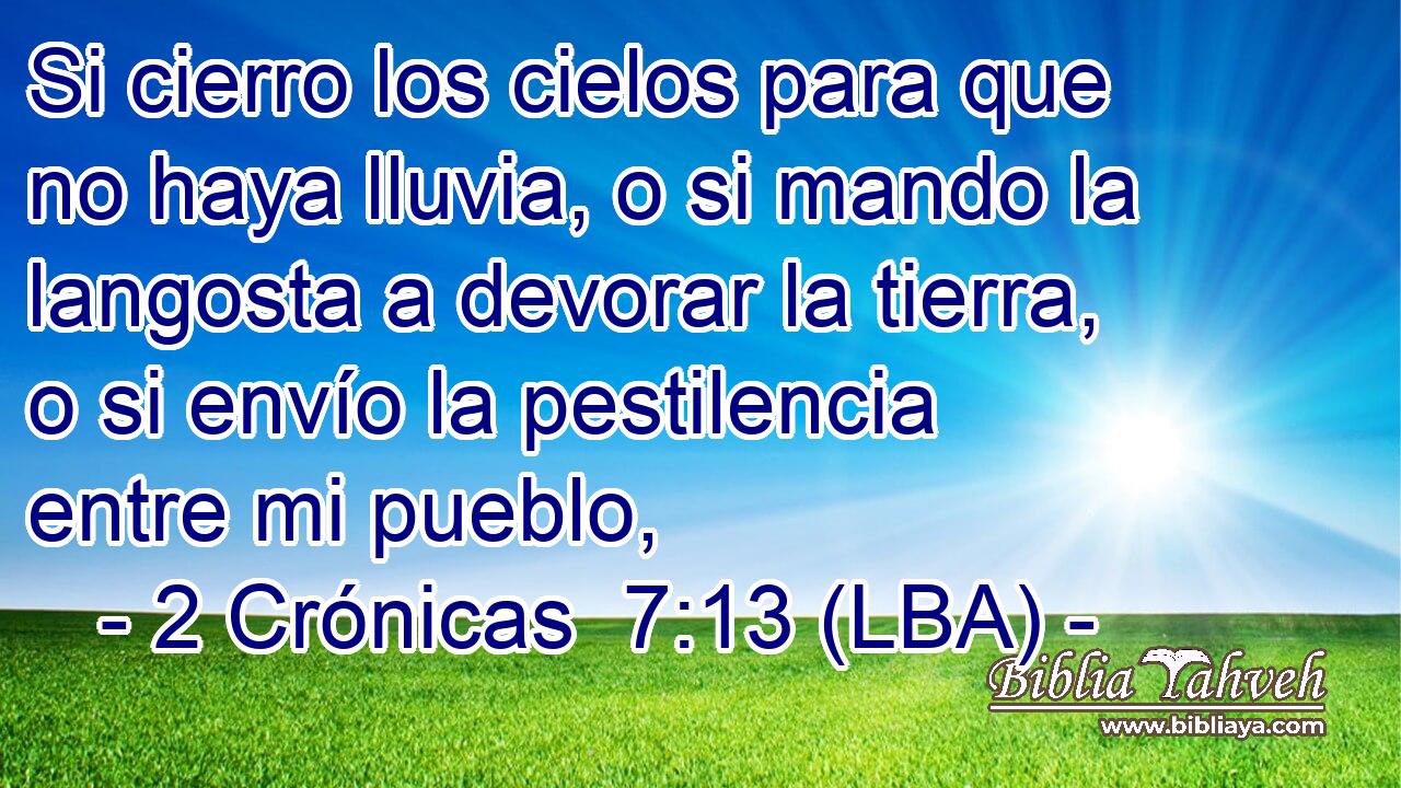 Si cierro los cielos para que no haya lluvia, o si mando la langosta a devorar la tierra, o si envío la pestilencia entre mi pueblo,