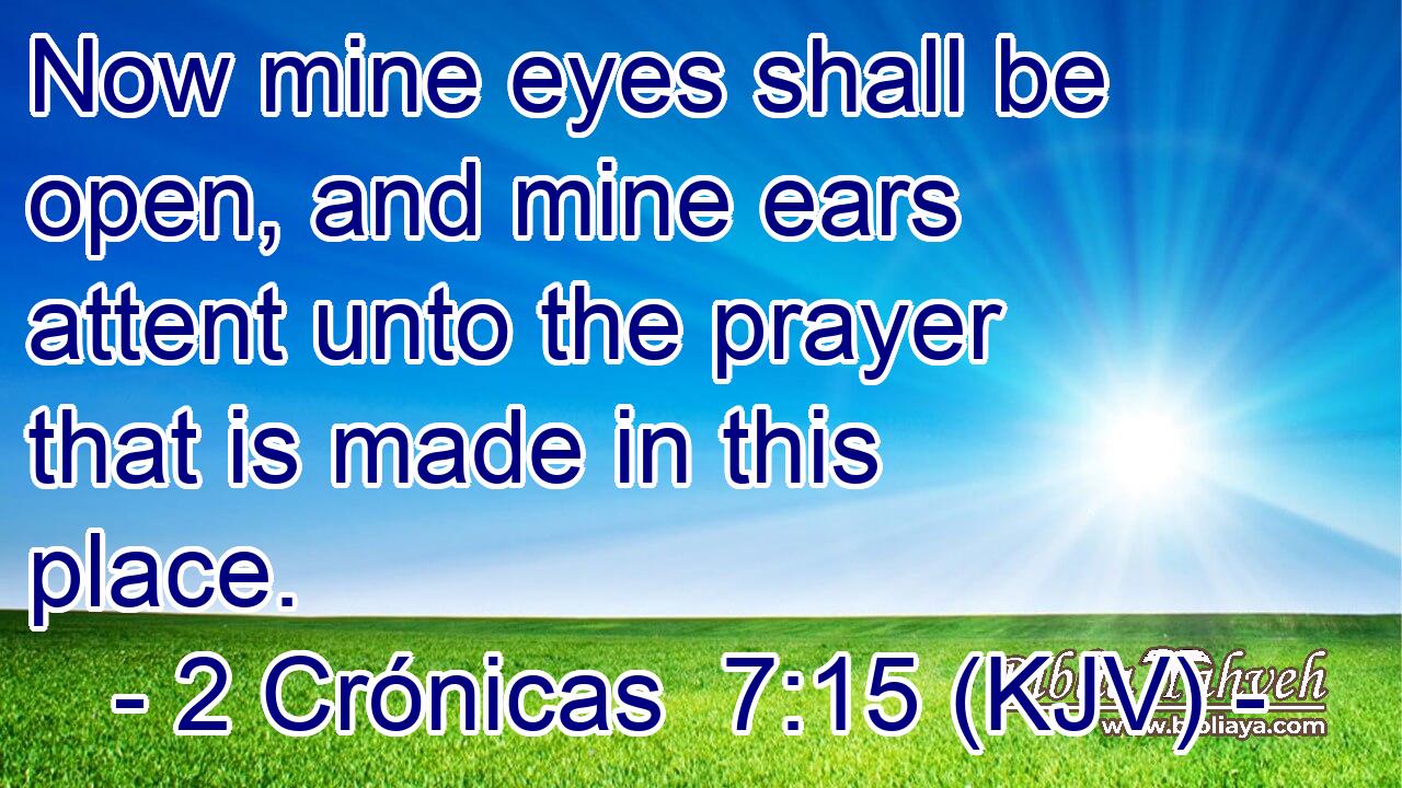 Now mine eyes shall be open, and mine ears attent unto the prayer that is made in this place.