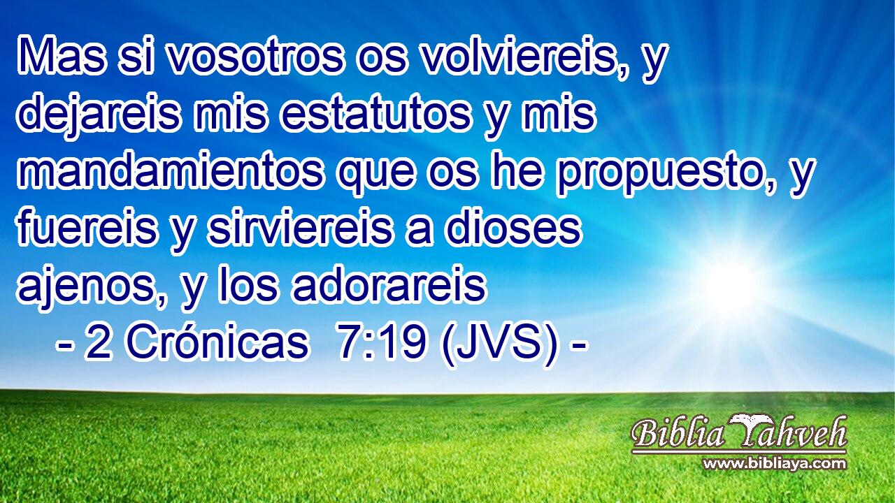 Mas si vosotros os volviereis, y dejareis mis estatutos y mis mandamientos que os he propuesto, y fuereis y sirviereis a dioses ajenos, y los adorareis