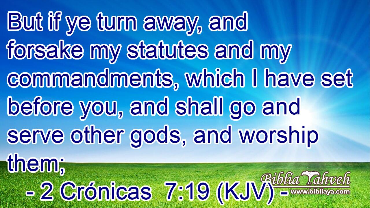But if ye turn away, and forsake my statutes and my commandments, which I have set before you, and shall go and serve other gods, and worship them;