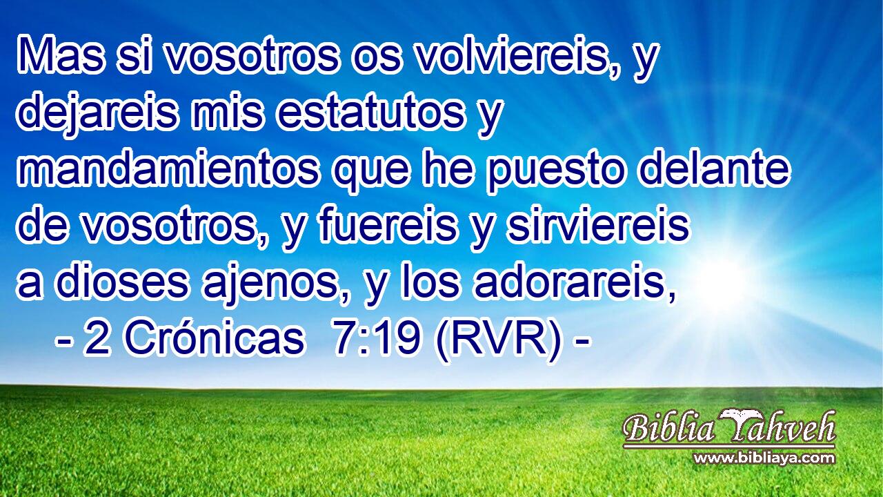 Mas si vosotros os volviereis, y dejareis mis estatutos y mandamientos que he puesto delante de vosotros, y fuereis y sirviereis a dioses ajenos, y los adorareis,