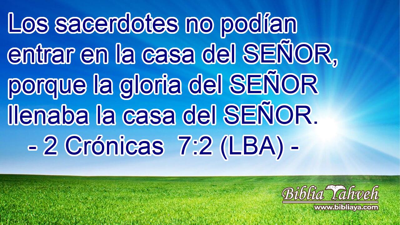 Los sacerdotes no podían entrar en la casa del SEÑOR, porque la gloria del SEÑOR llenaba la casa del SEÑOR.